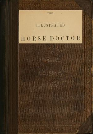 [Gutenberg 64352] • The Illustrated Horse Doctor / Being an accurate and detailed account of the various diseases to which the equine race are subjected